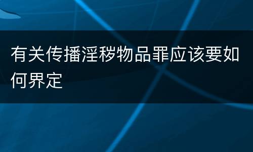 有关传播淫秽物品罪应该要如何界定