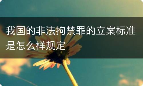 我国的非法拘禁罪的立案标准是怎么样规定