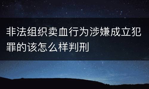 非法组织卖血行为涉嫌成立犯罪的该怎么样判刑