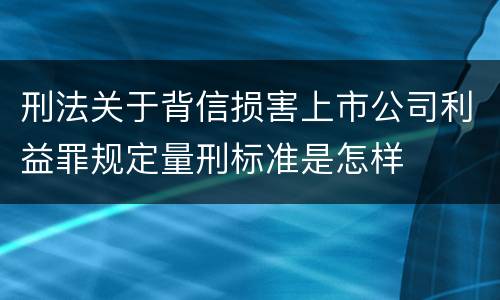 刑法关于背信损害上市公司利益罪规定量刑标准是怎样
