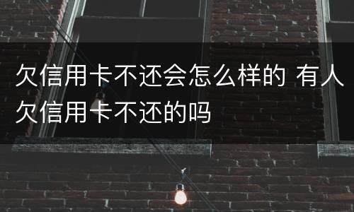 欠信用卡不还会怎么样的 有人欠信用卡不还的吗