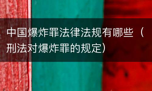 中国爆炸罪法律法规有哪些（刑法对爆炸罪的规定）