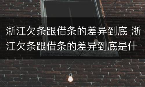 浙江欠条跟借条的差异到底 浙江欠条跟借条的差异到底是什么