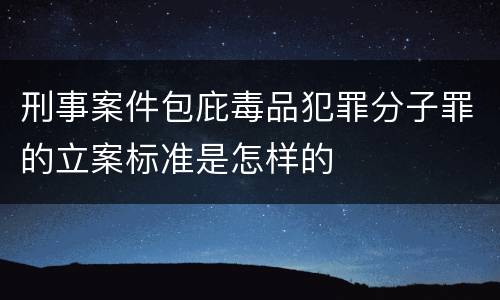 刑事案件包庇毒品犯罪分子罪的立案标准是怎样的