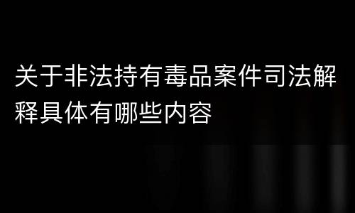 关于非法持有毒品案件司法解释具体有哪些内容