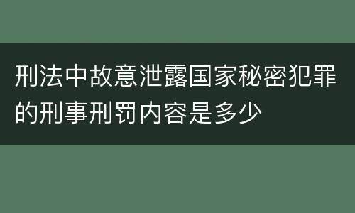 刑法中故意泄露国家秘密犯罪的刑事刑罚内容是多少