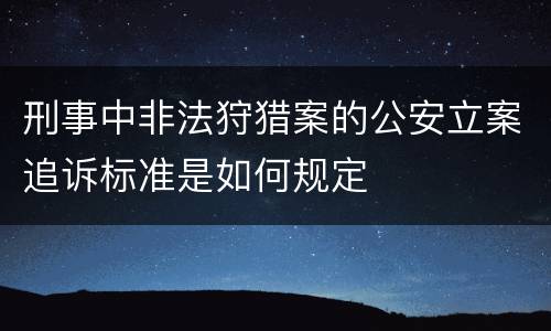 刑事中非法狩猎案的公安立案追诉标准是如何规定