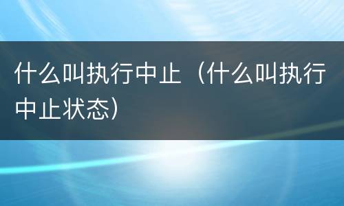 什么叫执行中止（什么叫执行中止状态）