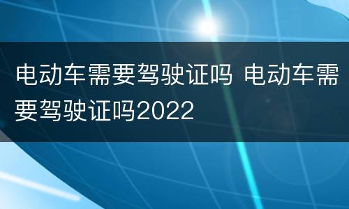 电动车需要驾驶证吗 电动车需要驾驶证吗2022