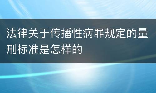 法律关于传播性病罪规定的量刑标准是怎样的
