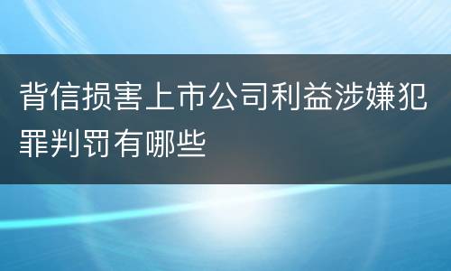 背信损害上市公司利益涉嫌犯罪判罚有哪些