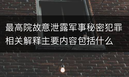 最高院故意泄露军事秘密犯罪相关解释主要内容包括什么