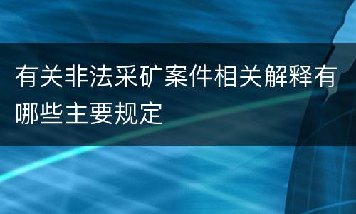有关非法采矿案件相关解释有哪些主要规定