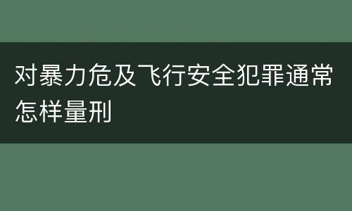 对暴力危及飞行安全犯罪通常怎样量刑