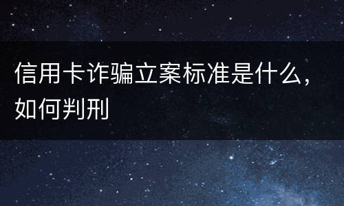 信用卡诈骗立案标准是什么，如何判刑