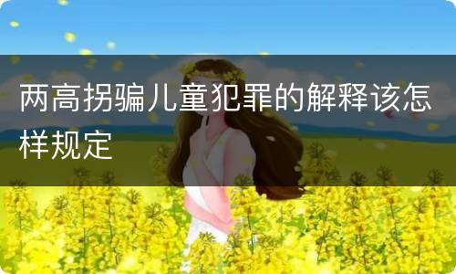 两高拐骗儿童犯罪的解释该怎样规定