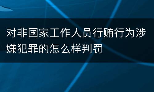 对非国家工作人员行贿行为涉嫌犯罪的怎么样判罚