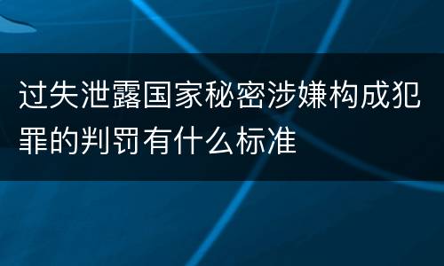 过失泄露国家秘密涉嫌构成犯罪的判罚有什么标准