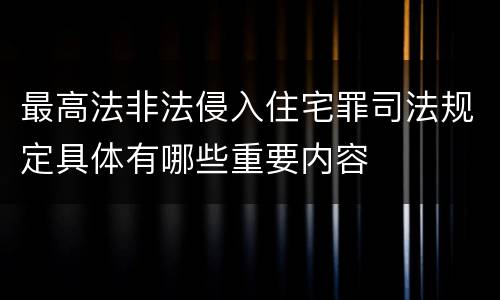 最高法非法侵入住宅罪司法规定具体有哪些重要内容