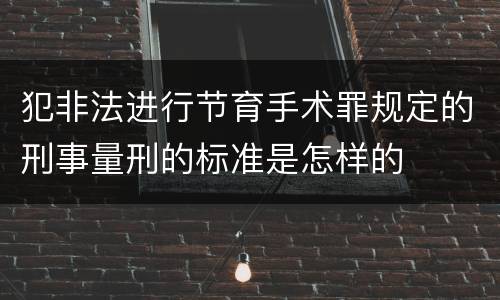 犯非法进行节育手术罪规定的刑事量刑的标准是怎样的