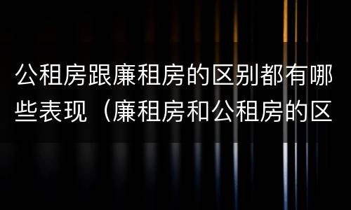 公租房跟廉租房的区别都有哪些表现（廉租房和公租房的区别到底是什么）