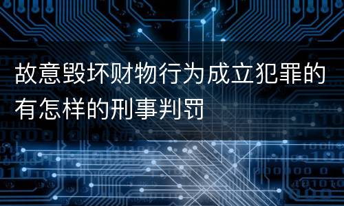故意毁坏财物行为成立犯罪的有怎样的刑事判罚