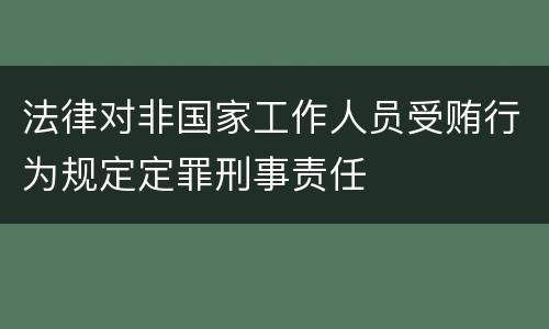 法律对非国家工作人员受贿行为规定定罪刑事责任
