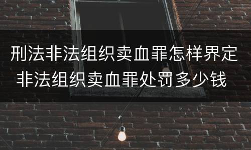 刑法非法组织卖血罪怎样界定 非法组织卖血罪处罚多少钱