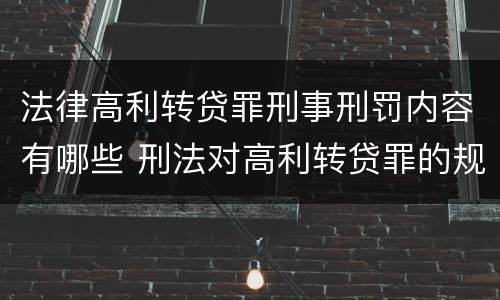 法律高利转贷罪刑事刑罚内容有哪些 刑法对高利转贷罪的规定