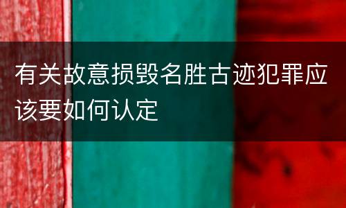 有关故意损毁名胜古迹犯罪应该要如何认定