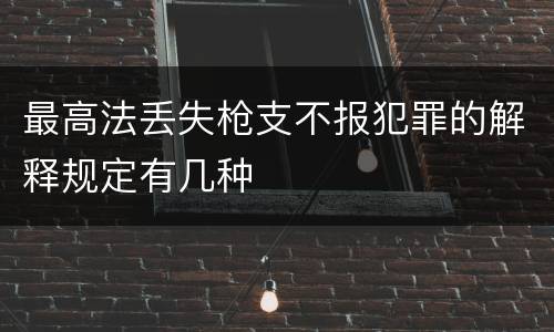 最高法丢失枪支不报犯罪的解释规定有几种