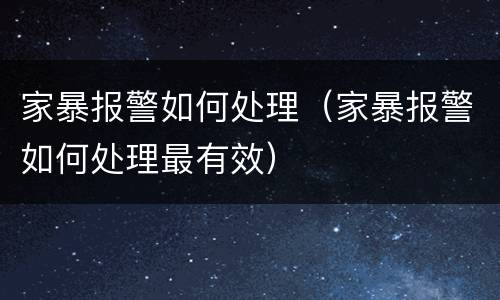 家暴报警如何处理（家暴报警如何处理最有效）