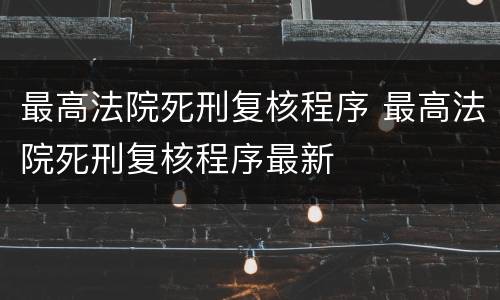 最高法院死刑复核程序 最高法院死刑复核程序最新