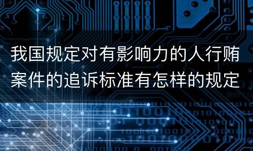 我国规定对有影响力的人行贿案件的追诉标准有怎样的规定