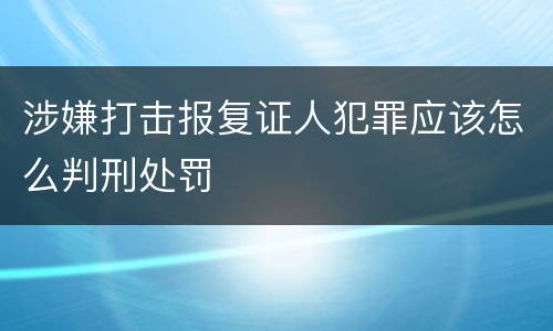 涉嫌打击报复证人犯罪应该怎么判刑处罚
