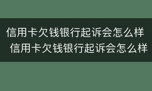 信用卡欠钱银行起诉会怎么样 信用卡欠钱银行起诉会怎么样处理
