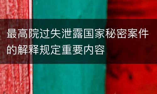 最高院过失泄露国家秘密案件的解释规定重要内容