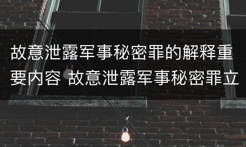 故意泄露军事秘密罪的解释重要内容 故意泄露军事秘密罪立案标准