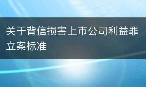关于背信损害上市公司利益罪立案标准