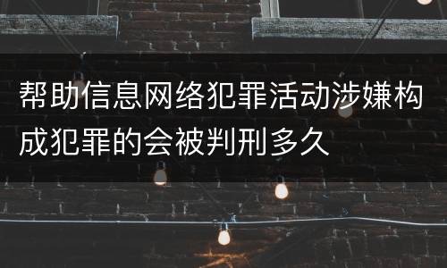 帮助信息网络犯罪活动涉嫌构成犯罪的会被判刑多久