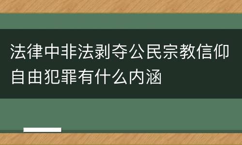 法律中非法剥夺公民宗教信仰自由犯罪有什么内涵