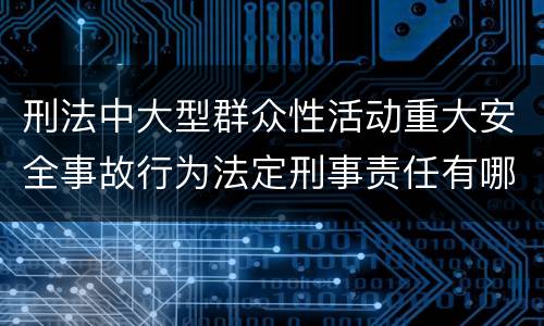 刑法中大型群众性活动重大安全事故行为法定刑事责任有哪些
