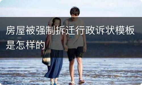 房屋被强制拆迁行政诉状模板是怎样的