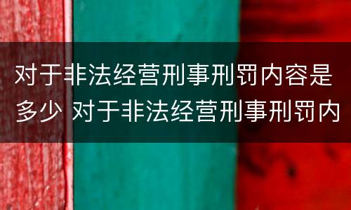 对于非法经营刑事刑罚内容是多少 对于非法经营刑事刑罚内容是多少年