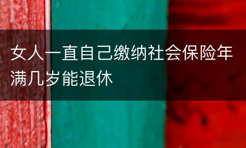 女人一直自己缴纳社会保险年满几岁能退休