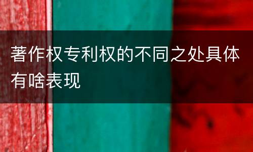 著作权专利权的不同之处具体有啥表现