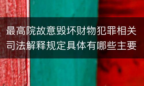 最高院故意毁坏财物犯罪相关司法解释规定具体有哪些主要内容