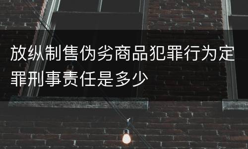 放纵制售伪劣商品犯罪行为定罪刑事责任是多少