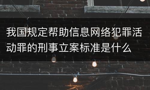 我国规定帮助信息网络犯罪活动罪的刑事立案标准是什么