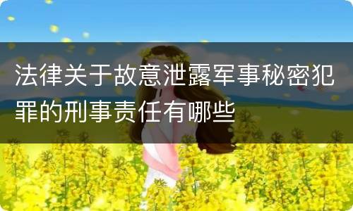 法律关于故意泄露军事秘密犯罪的刑事责任有哪些